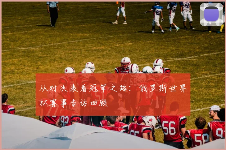 从对决表看冠军之路：俄罗斯世界杯赛事专访回顾